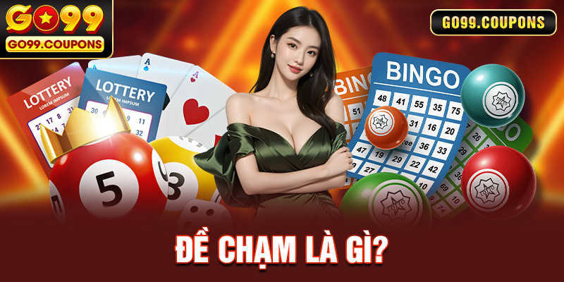 Đề Chạm Là Gì? Hướng Dẫn Cách Soi Cầu Bắt Số Cực Chuẩn