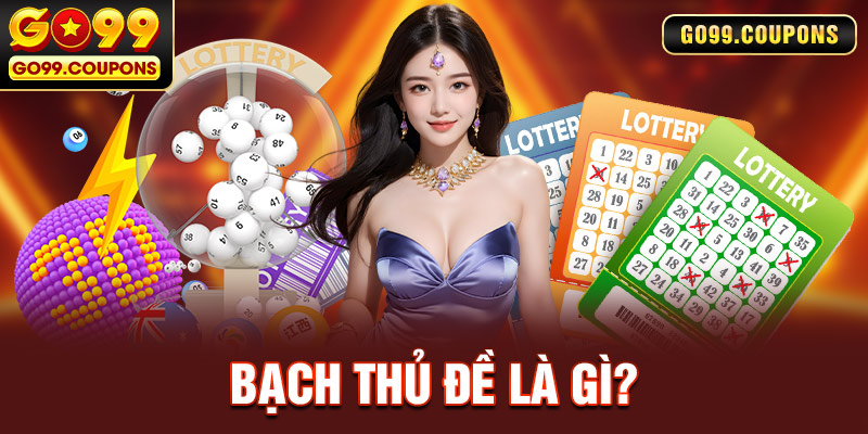 Bạch Thủ Đề Là Gì? Bí Quyết Rinh Thưởng Cho Người Mới